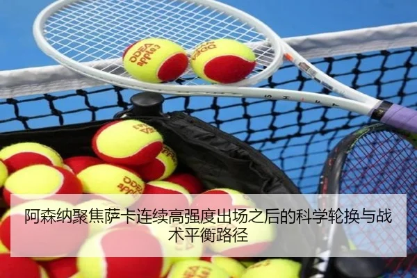 阿森纳聚焦萨卡连续高强度出场之后的科学轮换与战术平衡路径
