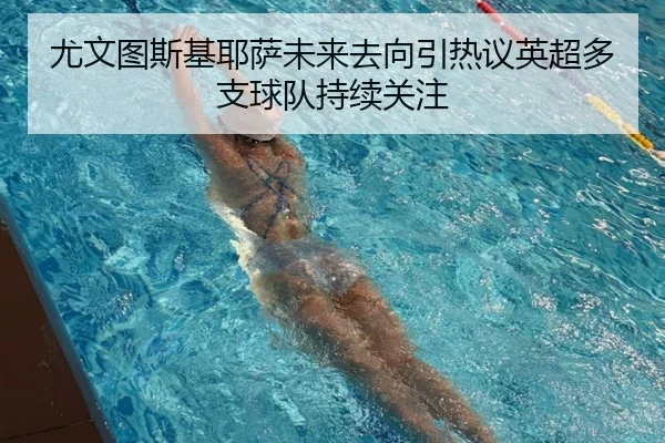 尤文图斯基耶萨未来去向引热议英超多支球队持续关注