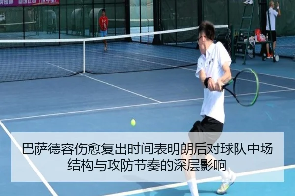 巴萨德容伤愈复出时间表明朗后对球队中场结构与攻防节奏的深层影响