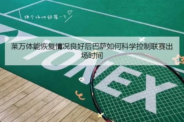 莱万体能恢复情况良好后巴萨如何科学控制联赛出场时间